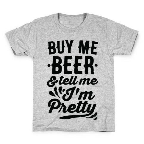 Buy Me Beer and Tell Me I'm Pretty Kids T-Shirt