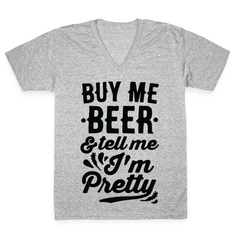 Buy Me Beer and Tell Me I'm Pretty V-Neck Tee Shirt