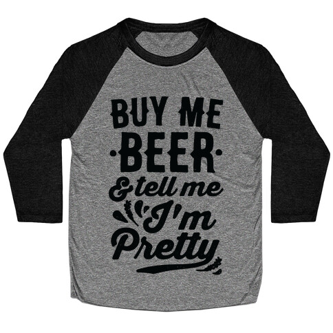 Buy Me Beer and Tell Me I'm Pretty Baseball Tee