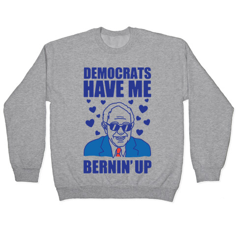 Democrats Have Me Bernin' Up Pullover