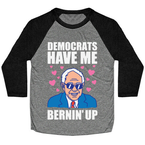 Democrats Have Me Bernin' Up Baseball Tee