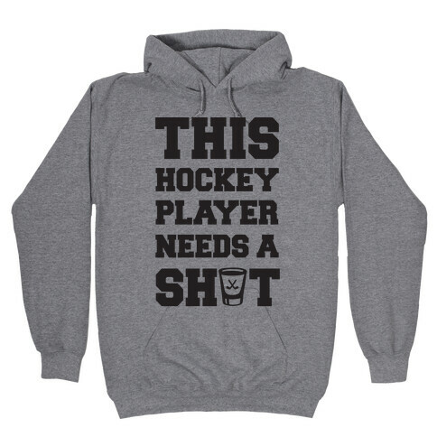 This Hockey Player Needs A Shot Hooded Sweatshirt