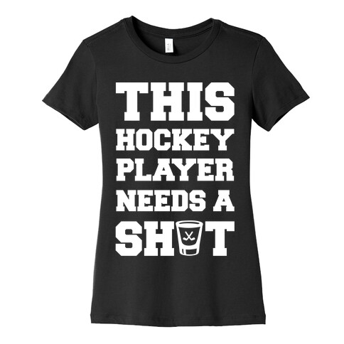 This Hockey Player Needs A Shot Womens T-Shirt