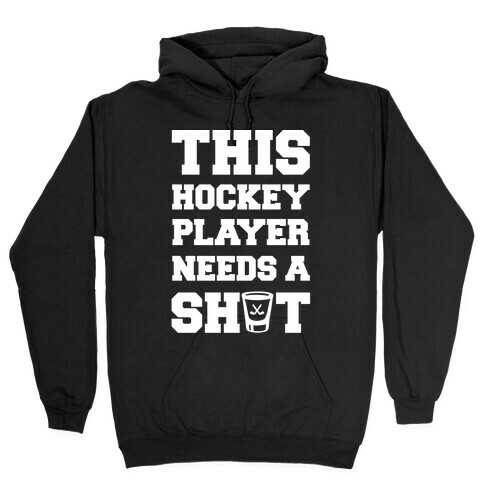 This Hockey Player Needs A Shot Hooded Sweatshirt