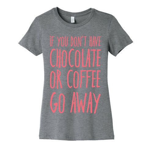 If You Don't Have Chocolate Or Coffee Go Away Womens T-Shirt