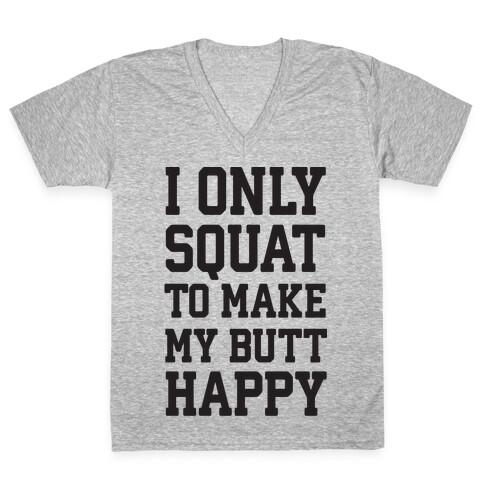I Only Squat To Make My Butt Happy  V-Neck Tee Shirt