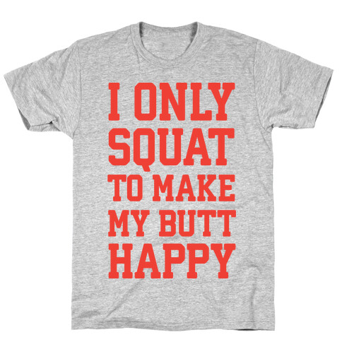 I Only Squat To Make My Butt Happy  T-Shirt