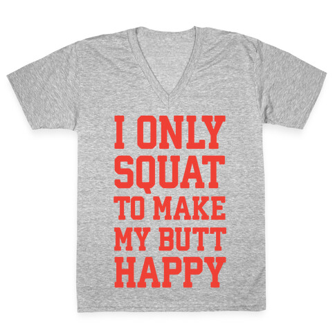 I Only Squat To Make My Butt Happy  V-Neck Tee Shirt