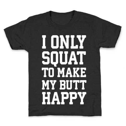 I Only Squat To Make My Butt Happy  Kids T-Shirt