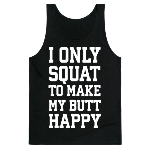 I Only Squat To Make My Butt Happy  Tank Top