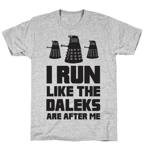 I Run Like The Daleks Are After Me  T-Shirt