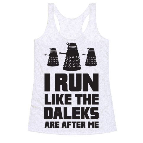 I Run Like The Daleks Are After Me  Racerback Tank Top