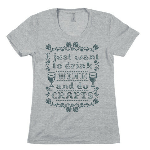 I Just Want to Drink Wine and Do Crafts Womens T-Shirt