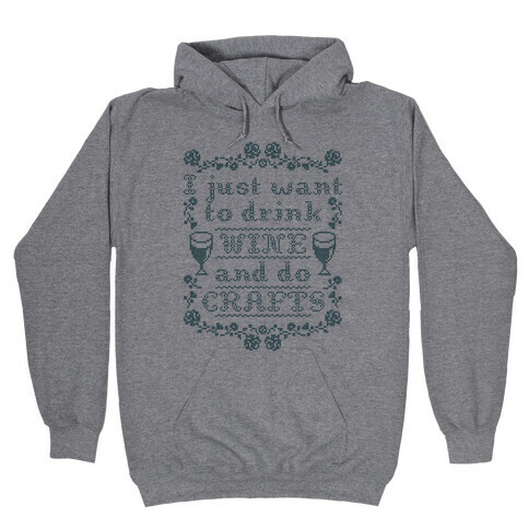 I Just Want to Drink Wine and Do Crafts Hooded Sweatshirt