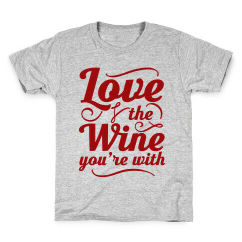 Love The Wine You're With Kids T-Shirt