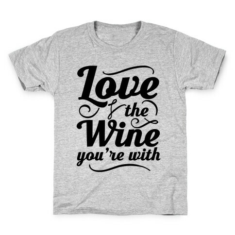 Love The Wine You're With Kids T-Shirt