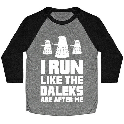 I Run Like The Daleks Are After Me  Baseball Tee