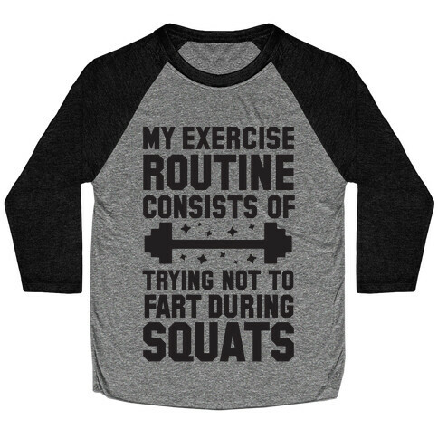 My Exercise Routine Consists Of Trying Not To Fart During Squats  Baseball Tee