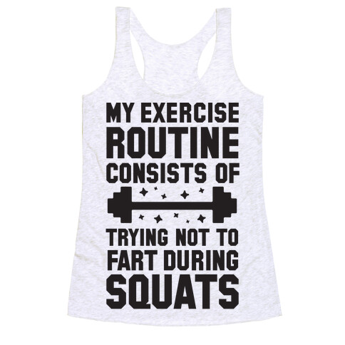 My Exercise Routine Consists Of Trying Not To Fart During Squats  Racerback Tank Top