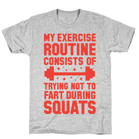 My Exercise Routine Consists Of Trying Not To Fart During Squats  T-Shirt