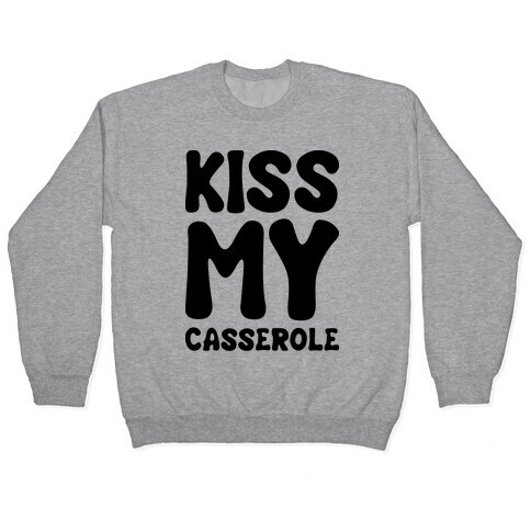 Kiss My Casserole Pullover