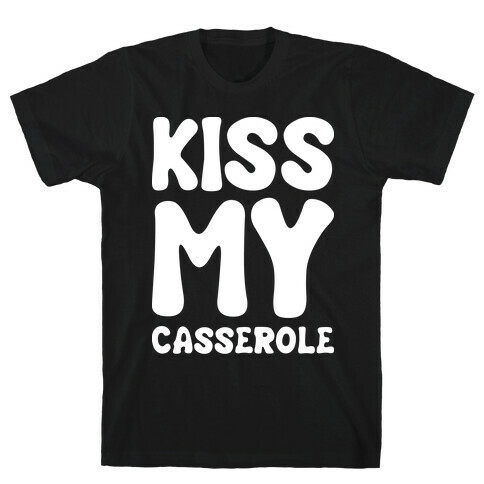 Kiss My Casserole T-Shirt