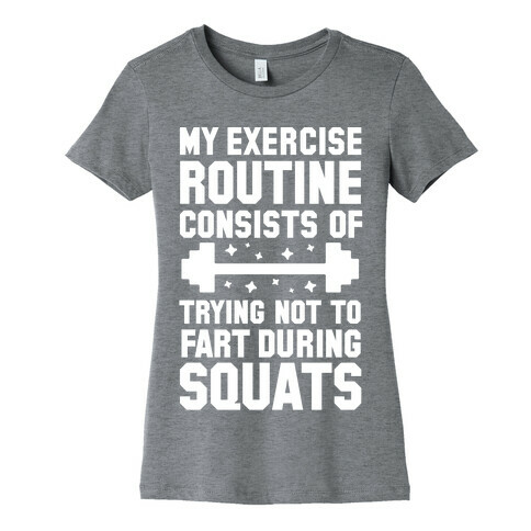 My Exercise Routine Consists Of Trying Not To Fart During Squats  Womens T-Shirt