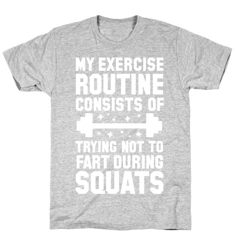 My Exercise Routine Consists Of Trying Not To Fart During Squats  T-Shirt