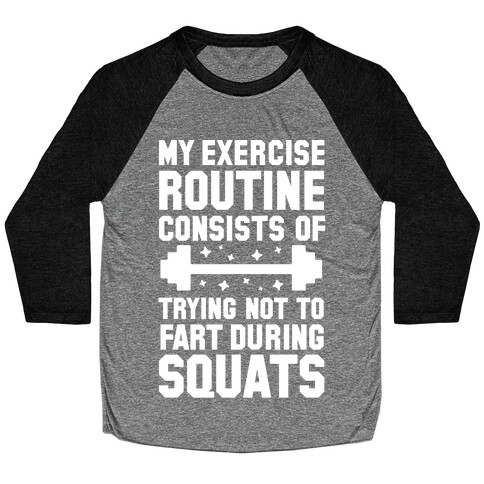 My Exercise Routine Consists Of Trying Not To Fart During Squats  Baseball Tee