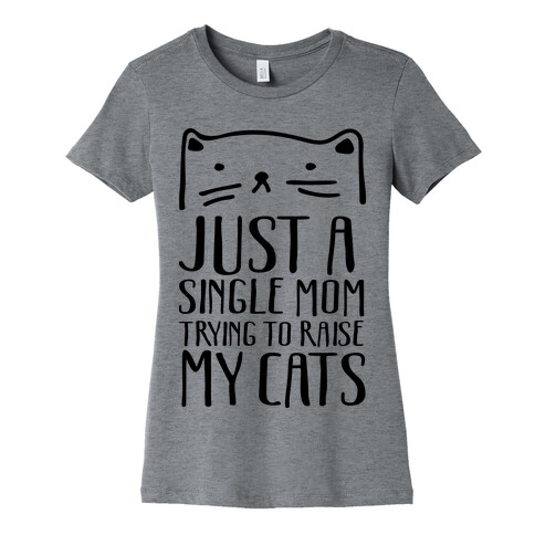 Just A Single Mom Trying To Raise My Cats Womens T-Shirt