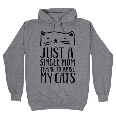 Just A Single Mom Trying To Raise My Cats Hooded Sweatshirt