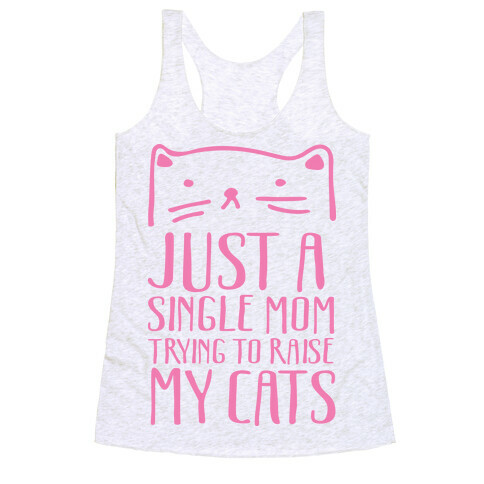 Just A Single Mom Trying To Raise My Cats Racerback Tank Top