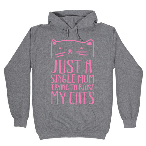 Just A Single Mom Trying To Raise My Cats Hooded Sweatshirt