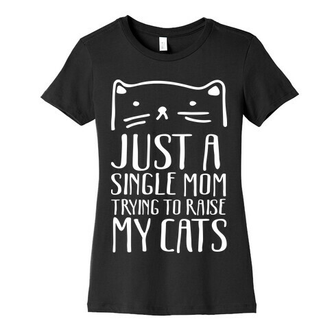 Just A Single Mom Trying To Raise My Cats Womens T-Shirt