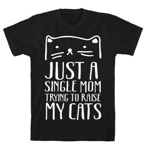 Just A Single Mom Trying To Raise My Cats T-Shirt