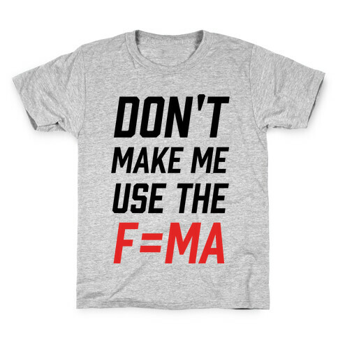 Don't Make Me Use The F=MA Kids T-Shirt