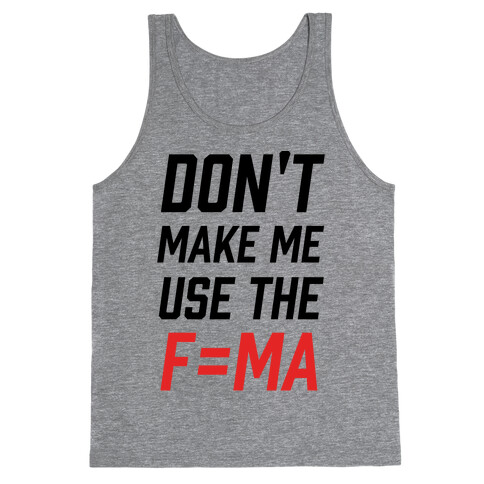 Don't Make Me Use The F=MA Tank Top