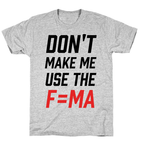 Don't Make Me Use The F=MA T-Shirt