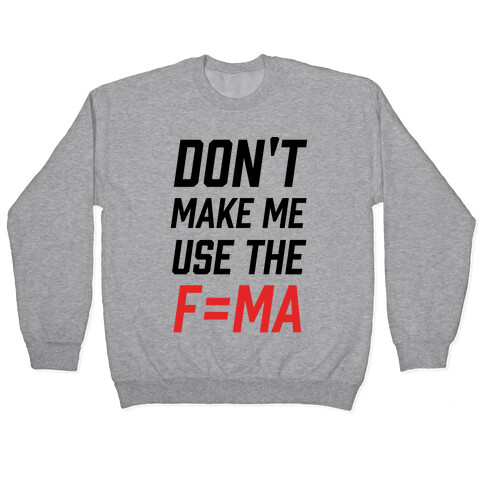 Don't Make Me Use The F=MA Pullover