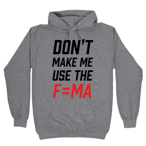 Don't Make Me Use The F=MA Hooded Sweatshirt