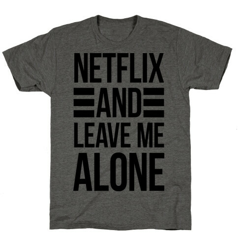 Netflix And Leave Me Alone T-Shirt