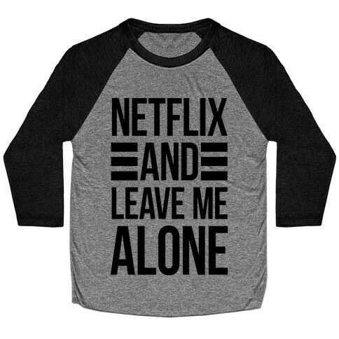 Netflix And Leave Me Alone Baseball Tee