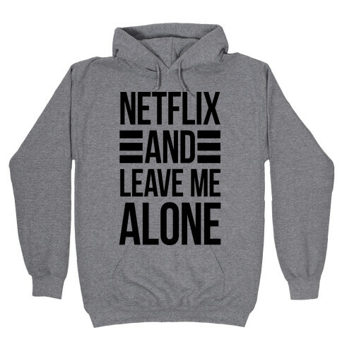 Netflix And Leave Me Alone Hooded Sweatshirt