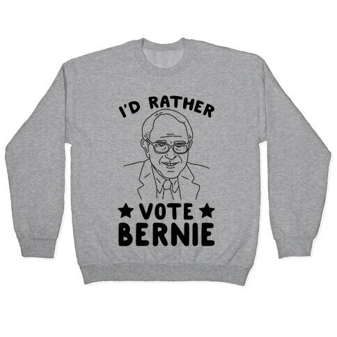 I'd Rather Vote Bernie Pullover