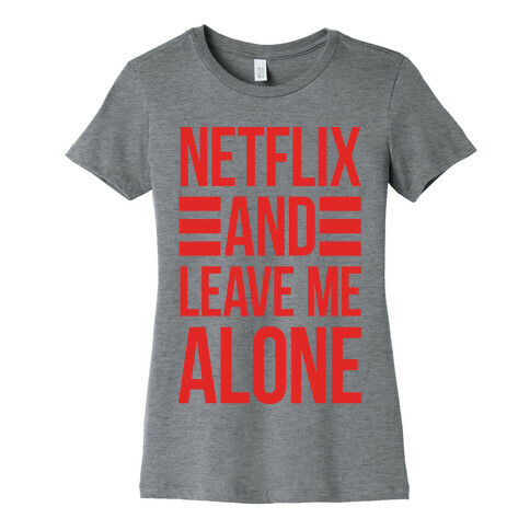 Netflix And Leave Me Alone Womens T-Shirt