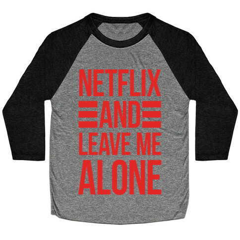 Netflix And Leave Me Alone Baseball Tee