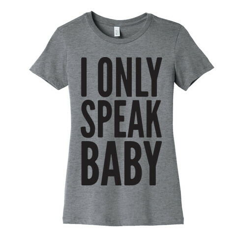 I Only Speak Baby Womens T-Shirt