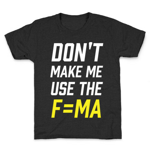 Don't Make Me Use The F=MA Kids T-Shirt