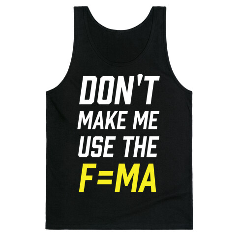 Don't Make Me Use The F=MA Tank Top