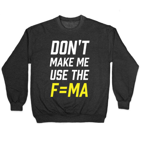 Don't Make Me Use The F=MA Pullover